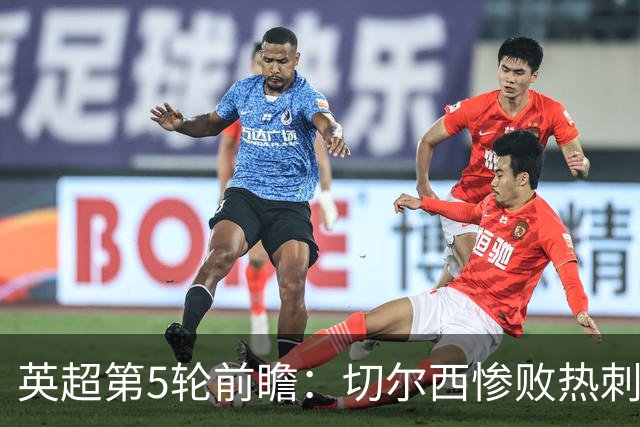 英超第5轮前瞻：切尔西惨败热刺哑火，枪手阿森纳稳了？